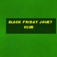 black friday jouet club