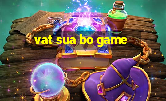 vat sua bo game