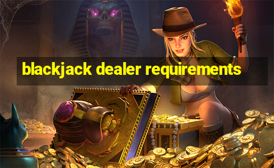 blackjack dealer requirements