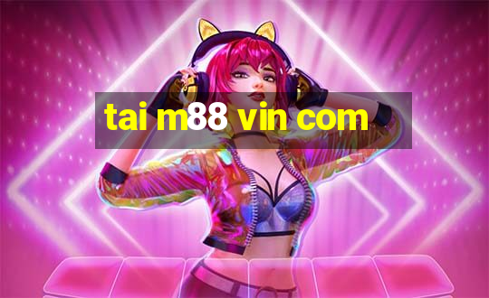 tai m88 vin com