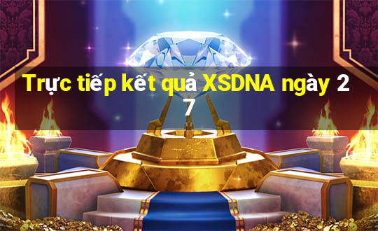 Trực tiếp kết quả XSDNA ngày 27