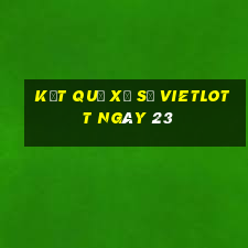 kết quả Xổ Số vietlott ngày 23