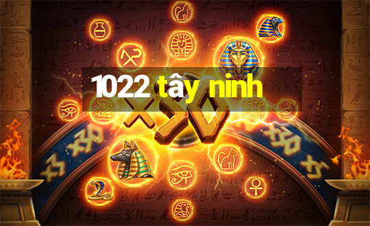 1022 tây ninh