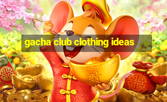 gacha club clothing ideas