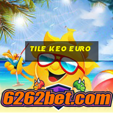 tile keo euro