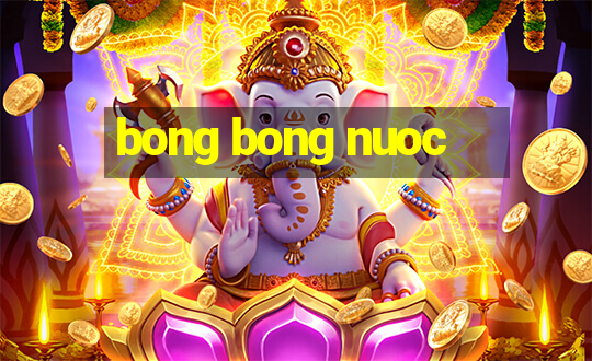 bong bong nuoc