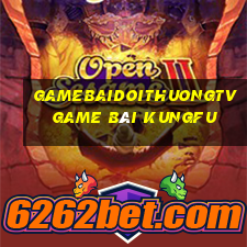 Gamebaidoithuongtv Game Bài Kungfu