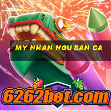 my nhan ngu ban ca