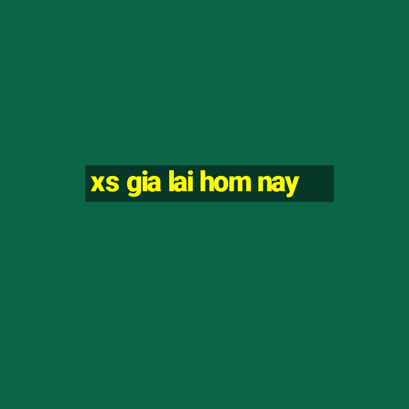 xs gia lai hom nay