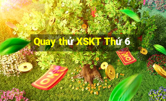 Quay thử XSKT Thứ 6