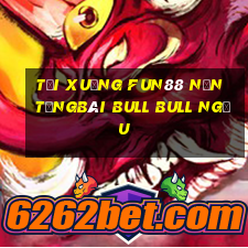 Tải xuống Fun88 nền tảngBài bull bull ngưu