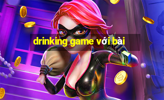 drinking game với bài