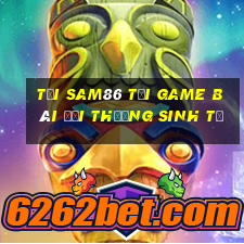 Tải Sam86 Tại Game Bài Đổi Thưởng Sinh Tử