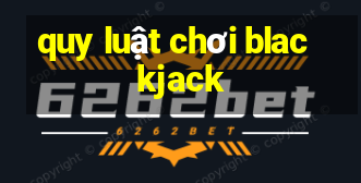 quy luật chơi blackjack