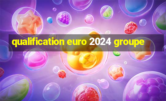 qualification euro 2024 groupe