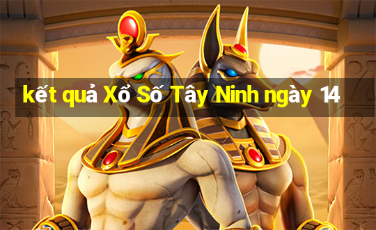 kết quả Xổ Số Tây Ninh ngày 14