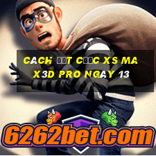 Cách đặt cược xs Max3D Pro ngày 13