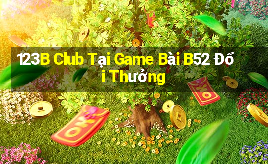 123B Club Tại Game Bài B52 Đổi Thưởng