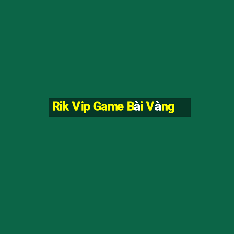 Rik Vip Game Bài Vàng