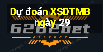 Dự đoán XSDTMB ngày 29