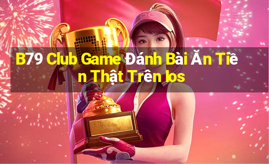 B79 Club Game Đánh Bài Ăn Tiền Thật Trên Ios