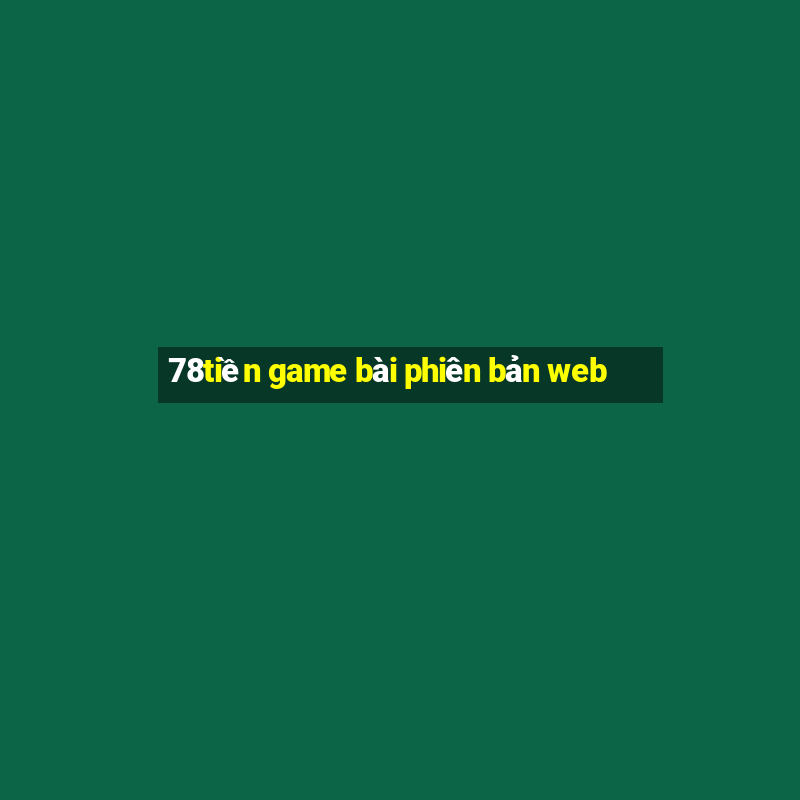 78tiền game bài phiên bản web