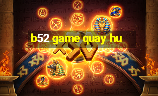 b52 game quay hu