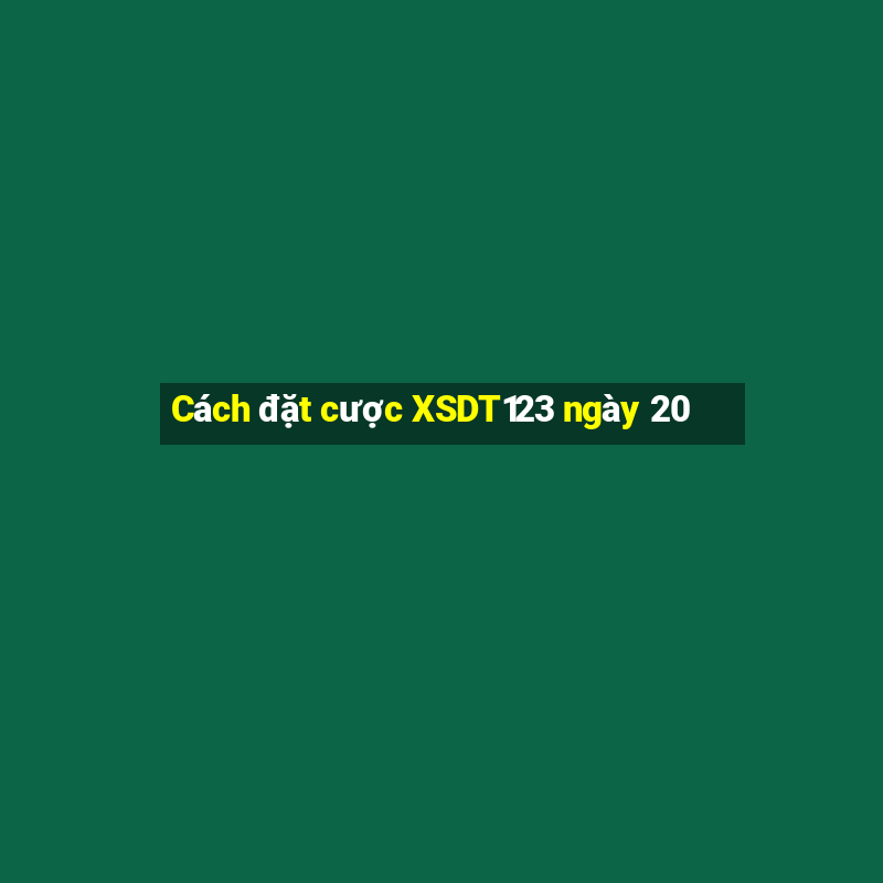 Cách đặt cược XSDT123 ngày 20