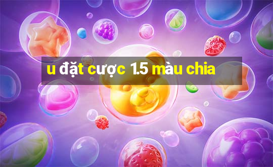 u đặt cược 1.5 màu chia