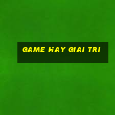 game hay giai tri