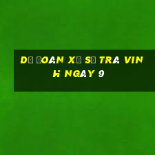 Dự Đoán Xổ Số Trà Vinh ngày 9