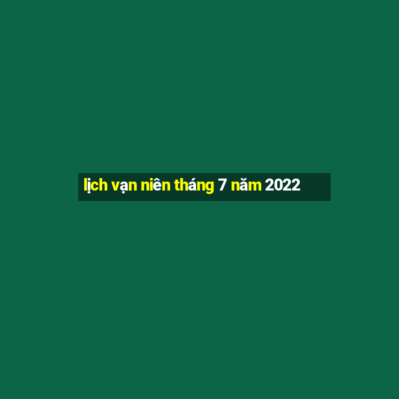 lịch vạn niên tháng 7 năm 2022