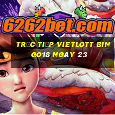 Trực tiếp vietlott Bingo18 ngày 23