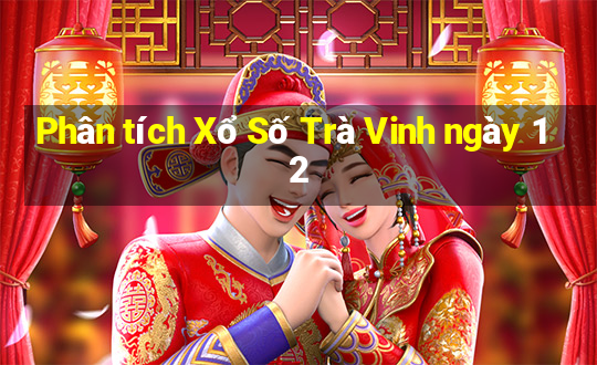 Phân tích Xổ Số Trà Vinh ngày 12