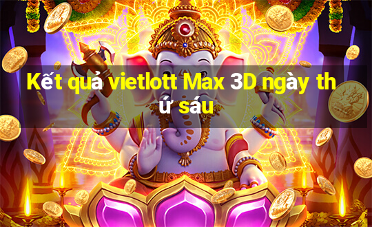 Kết quả vietlott Max 3D ngày thứ sáu