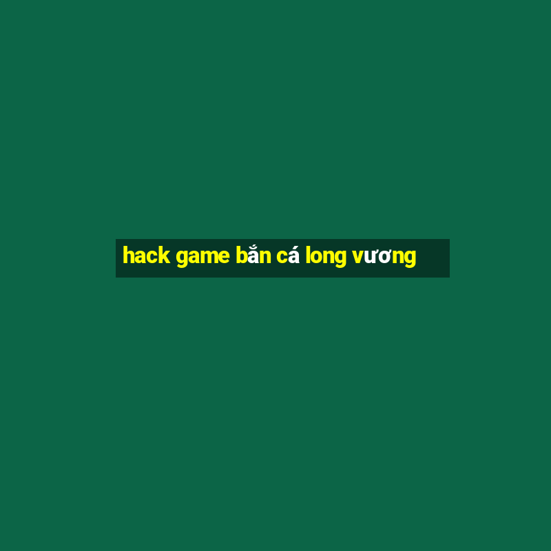 hack game bắn cá long vương