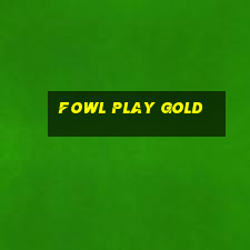 fowl play gold