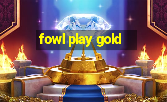 fowl play gold