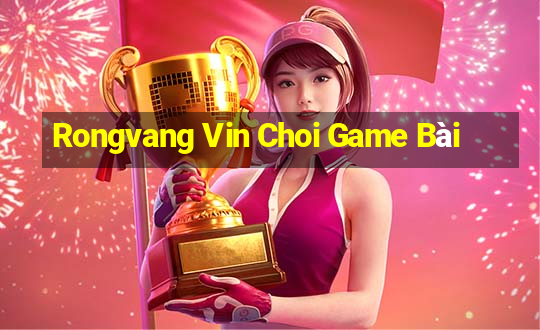 Rongvang Vin Choi Game Bài