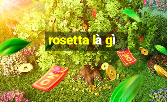 rosetta là gì