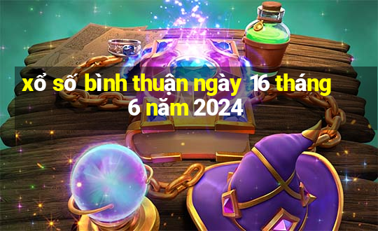 xổ số bình thuận ngày 16 tháng 6 năm 2024