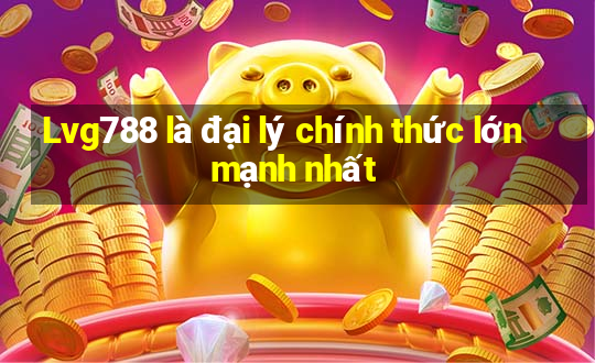 Lvg788 là đại lý chính thức lớn mạnh nhất