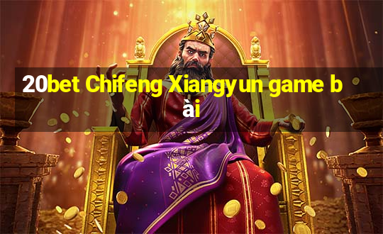 20bet Chifeng Xiangyun game bài