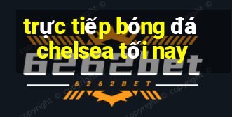 trực tiếp bóng đá chelsea tối nay