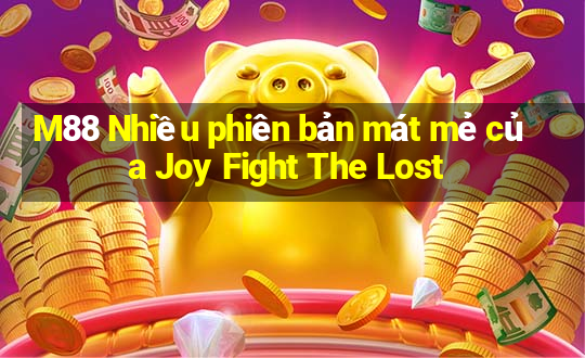 M88 Nhiều phiên bản mát mẻ của Joy Fight The Lost