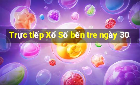 Trực tiếp Xổ Số bến tre ngày 30