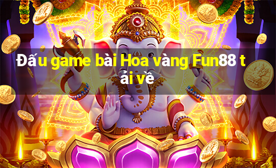 Đấu game bài Hoa vàng Fun88 tải về