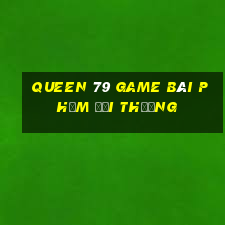 Queen 79 Game Bài Phỏm Đổi Thưởng