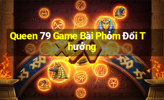 Queen 79 Game Bài Phỏm Đổi Thưởng