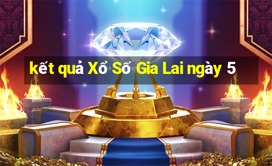 kết quả Xổ Số Gia Lai ngày 5